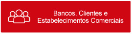 Bancos, Clientes e Estabelecimentos Comerciais